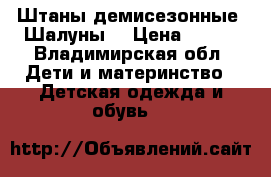 Штаны демисезонные “Шалуны“ › Цена ­ 300 - Владимирская обл. Дети и материнство » Детская одежда и обувь   